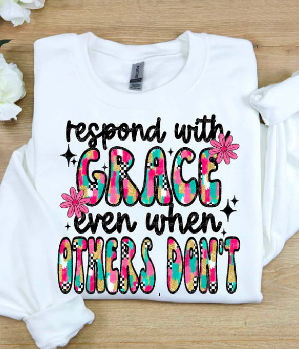 Respond with grace even when others don’t tee/sweatshirt