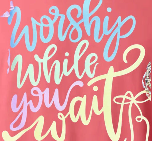 Worship while you wait Short/Long/Sweatshirt