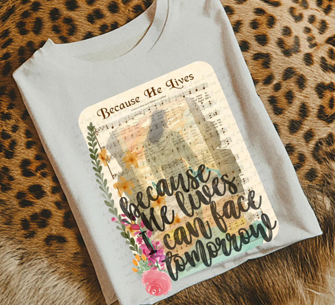Because He Lives I Can Face Tomorrow Tee/Sweatshirt