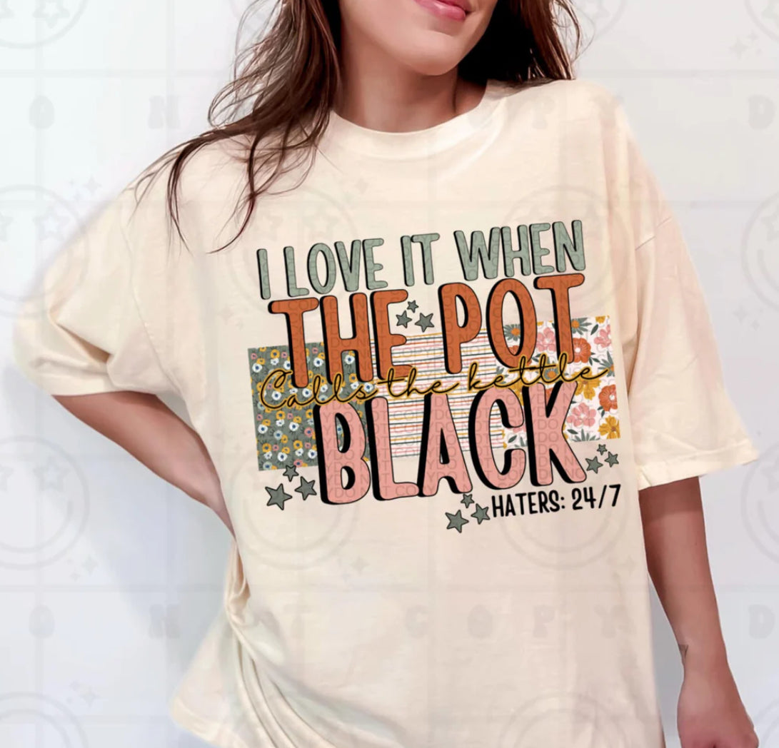 I love it when the pot calls the kettle black tee/sweatshirt