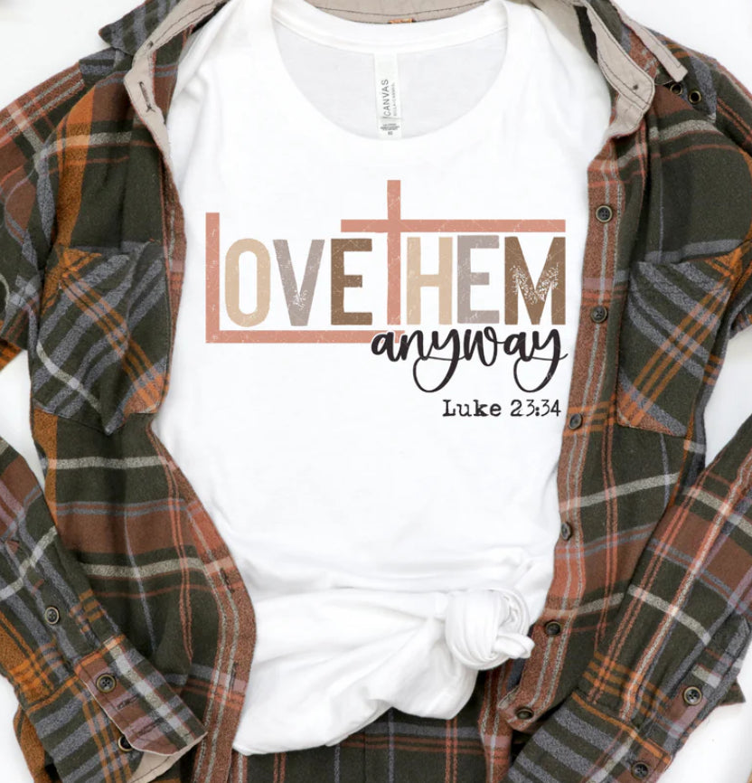 Love them anyway - Luke 23:34 tee/sweatshirt
