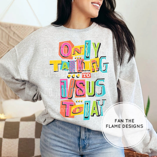 Only talking to Jesus today Short/Long/Sweatshirt