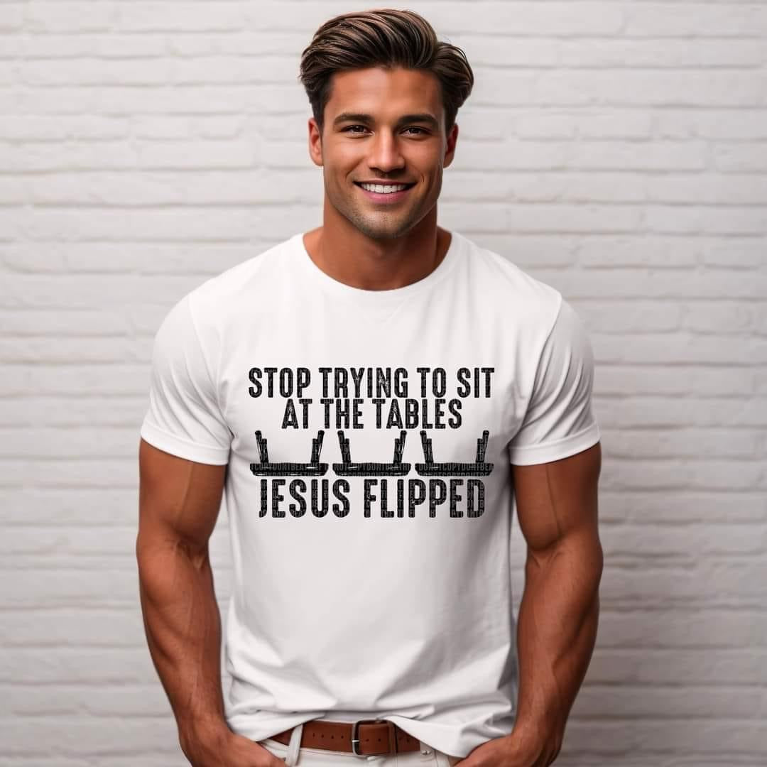 Men's version Stop trying to sit at the tables Jesus flipped tee/sweatshirt