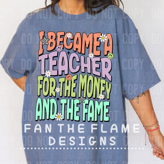 I Became a teacher for the money and fame Tee/Sweatshirt