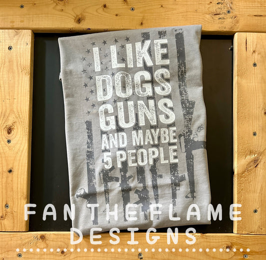 I like dogs, guns and maybe 5 people Tee/Sweatshirt