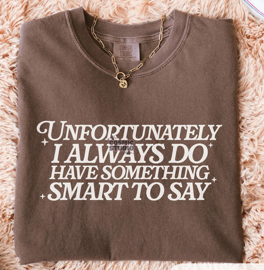Unfortunately, I always do have something smart to say Tee/Sweatshirt