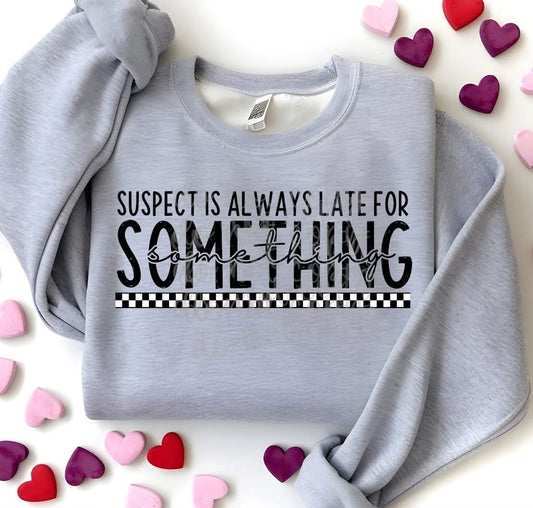 Suspect Is Always Late For Something tee/sweatshirt