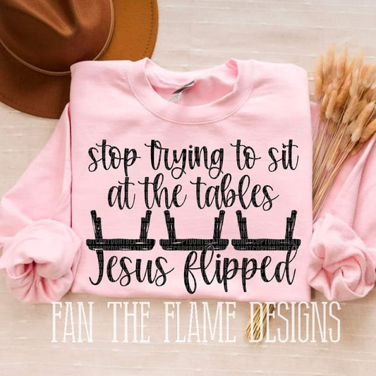 Stop trying to sit @ Tables Jesus Flipped tee/sweatshirt