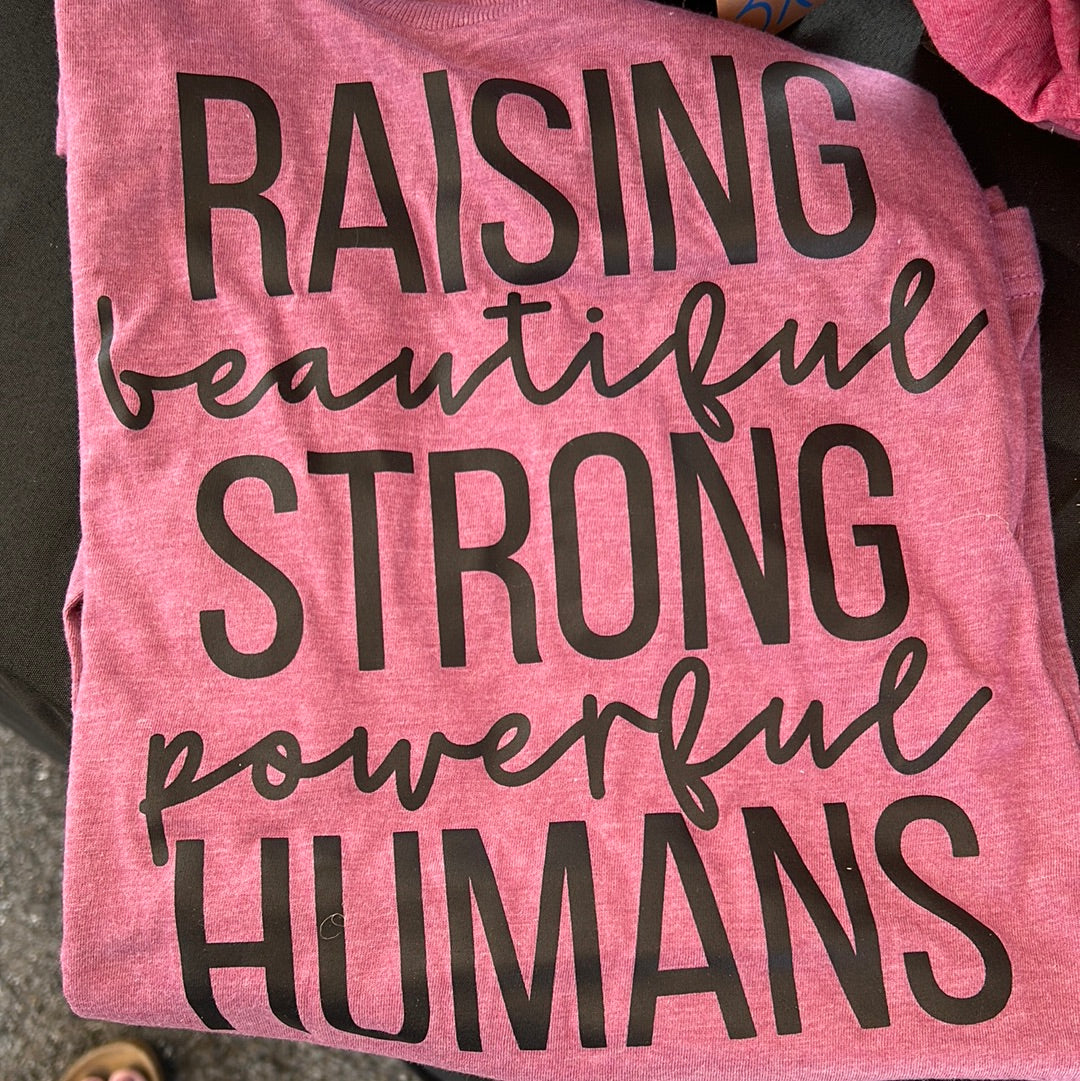 Raising Beautiful Strong Powerful Humans Tee