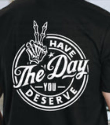 Have the day you deserve tee/sweatshirt