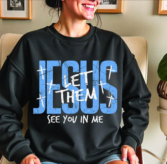 Jesus Let Them See You in Me Tee/Sweatshirt