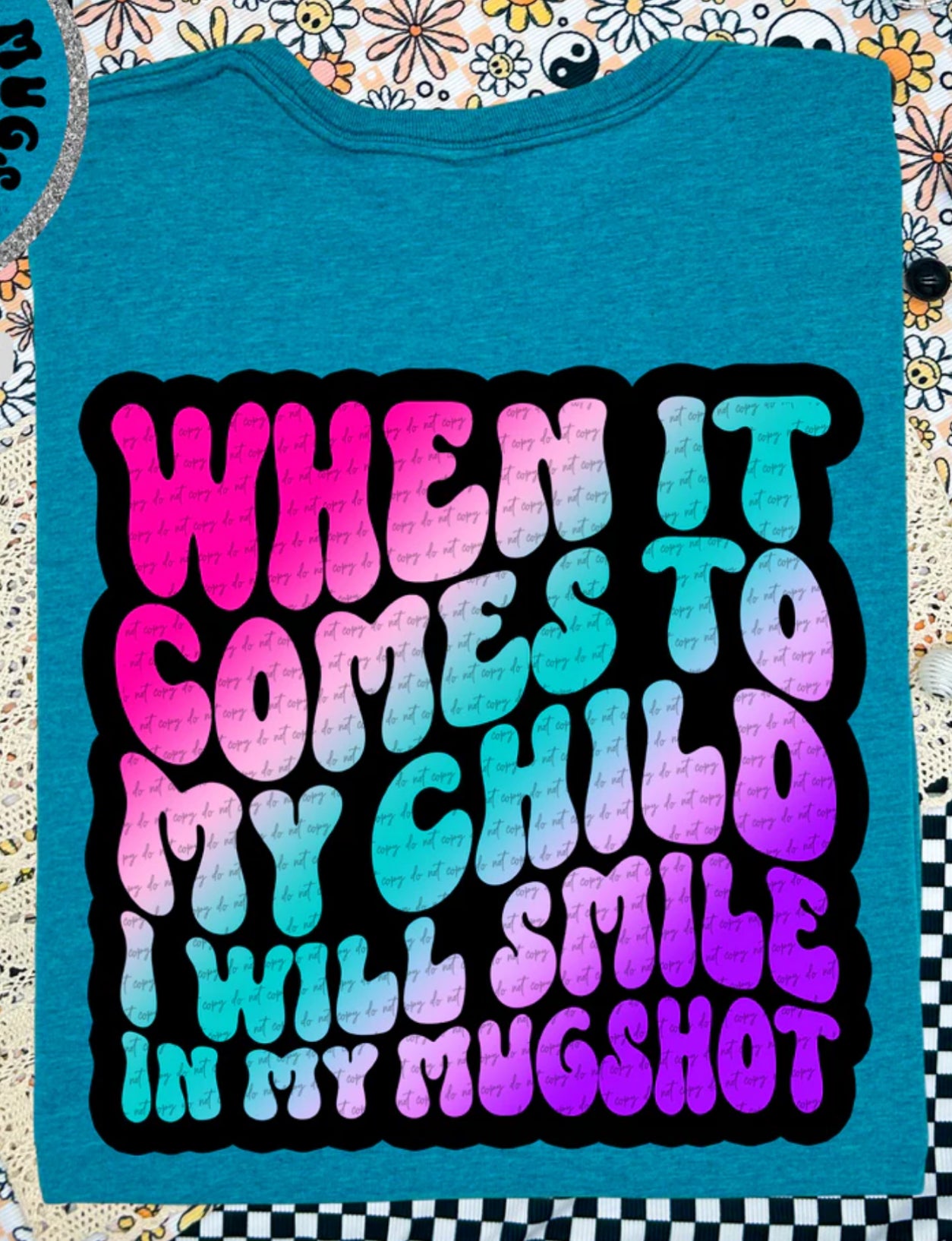 When It Comes To My Child I Will Smile In My Mugshot tee/sweatshirt