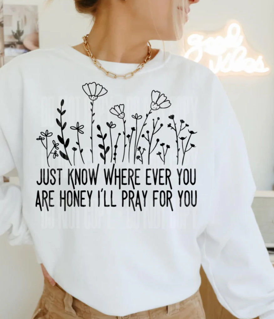 You know where ever you are honey I’ll pray for you tee/sweatshirt