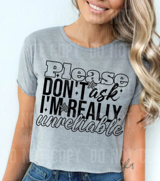 Please Don’t Ask I’m really Unreliable Tee/Sweatshirt