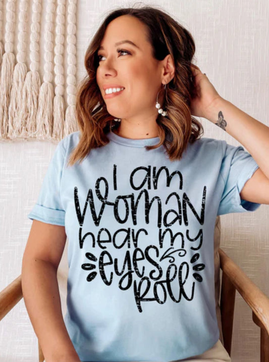 I am woman hear my eyes roll tee