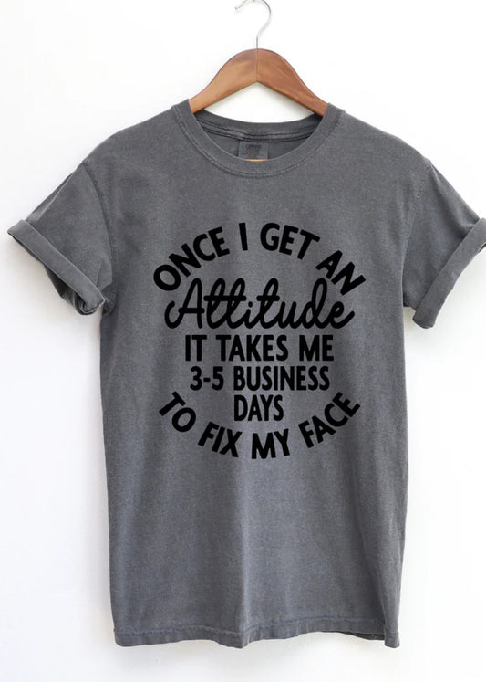 3-5 business days for Attitude tee/sweatshirt