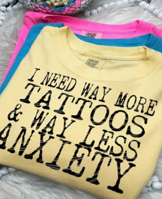 I need way more tattoos & way less anxiety tee/sweatshirt