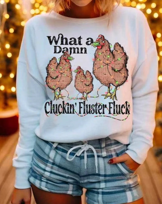 What a damn Cluckin Fluster Fluck tee/sweatshirt