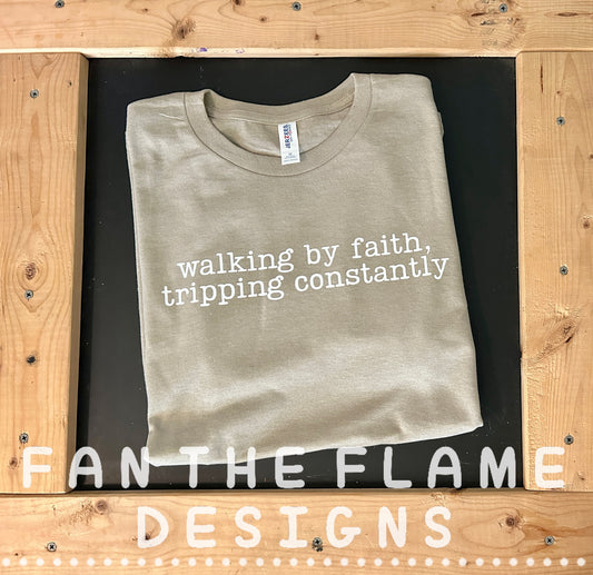 Walking by faith, tripping constantly tee/sweatshirt