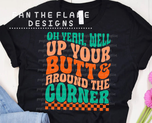 Oh Yeah Well Up Your Butt & Around the Corner Tee/Sweatshirt