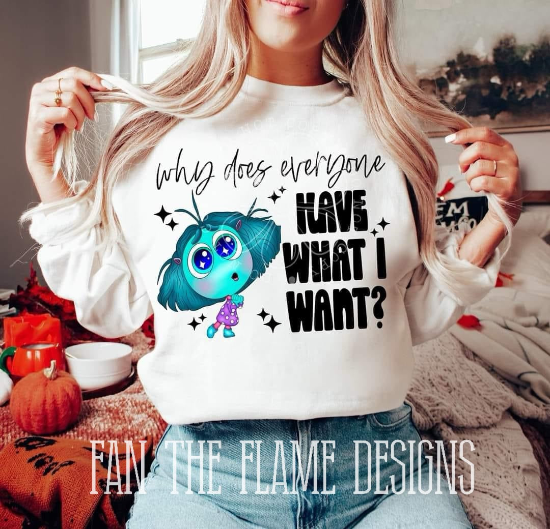 Why does everyone have what I want? tee/sweatshirt