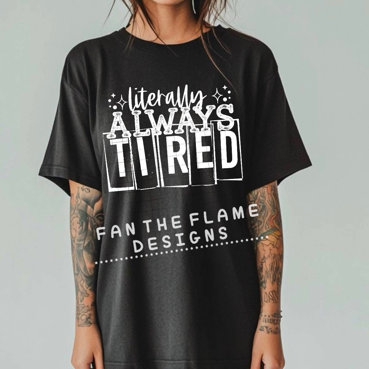 Literally always tired tee/sweatshirt
