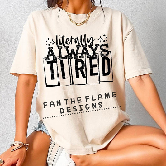 Literally always tired tee/sweatshirt