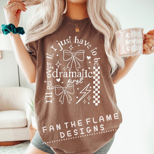 I’ll get over it I just have to be dramatic first tee/sweatshirt