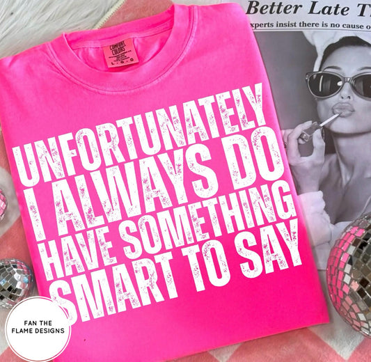 Unfortunately, I always do have something smart to say Tee/Sweatshirt