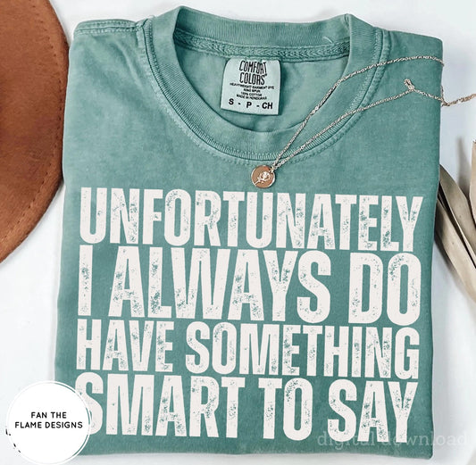 Unfortunately, I always do have something smart to say Tee/Sweatshirt