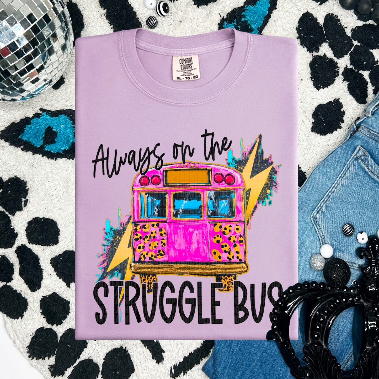 Always on the Struggle Bus tee/sweatshirt