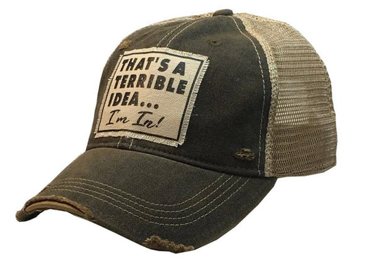 That’s a Terrible Idea…I’m in Distressed Trucker Hat